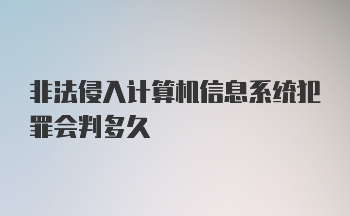 非法侵入计算机信息系统犯罪会判多久