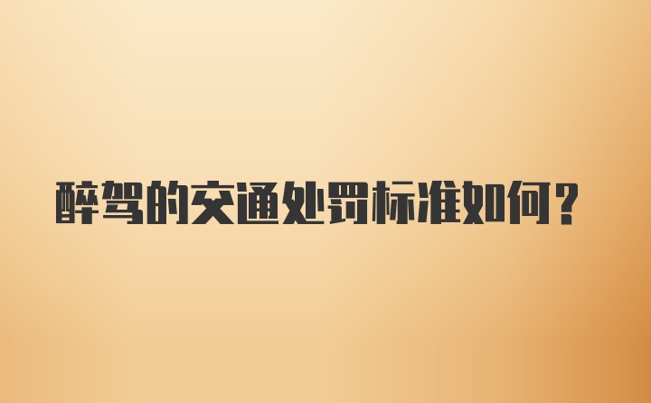 醉驾的交通处罚标准如何？