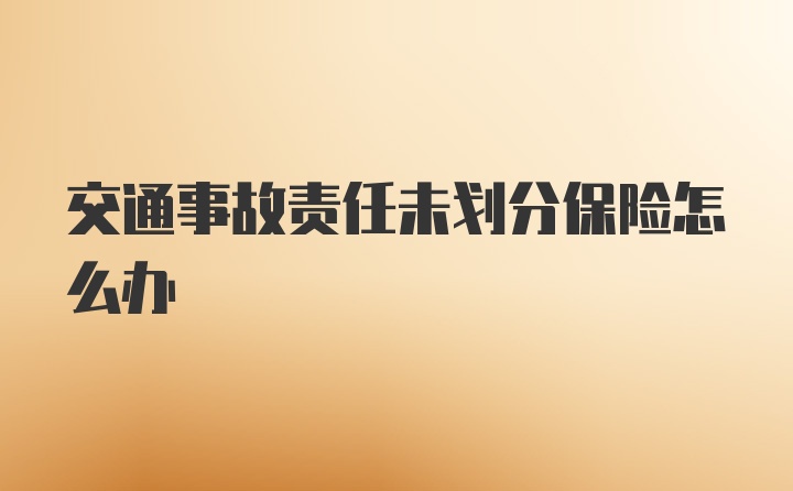 交通事故责任未划分保险怎么办