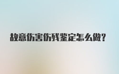 故意伤害伤残鉴定怎么做？