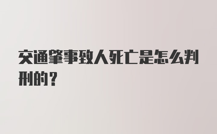 交通肇事致人死亡是怎么判刑的？