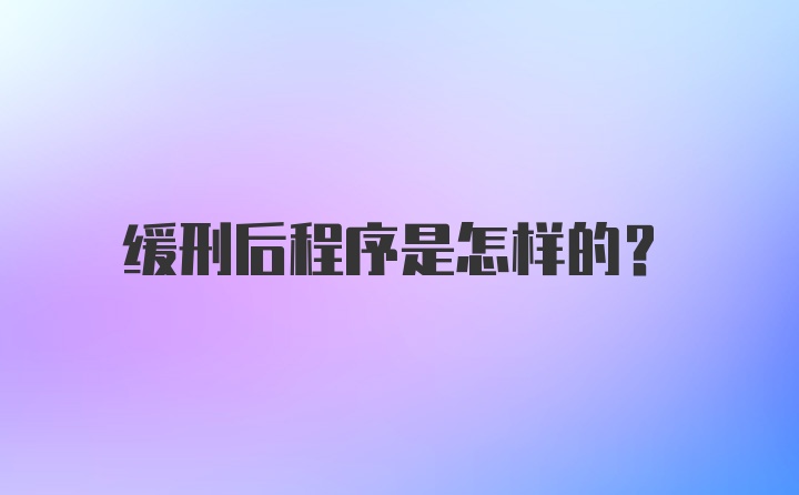 缓刑后程序是怎样的？