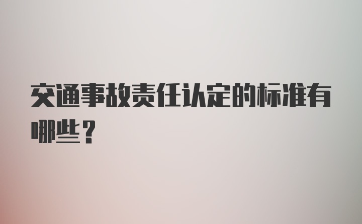 交通事故责任认定的标准有哪些？