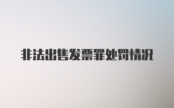 非法出售发票罪处罚情况