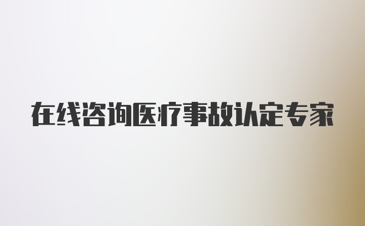 在线咨询医疗事故认定专家