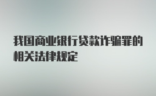 我国商业银行贷款诈骗罪的相关法律规定