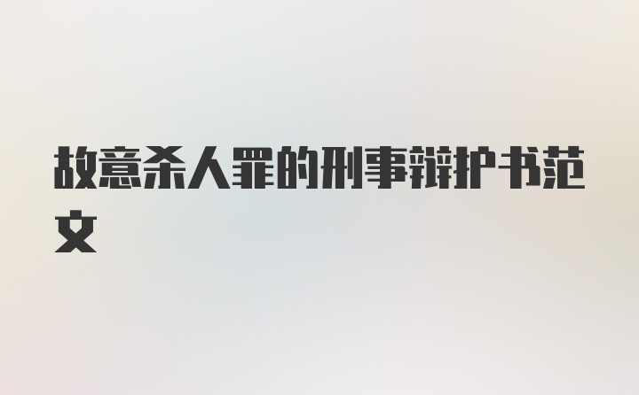 故意杀人罪的刑事辩护书范文