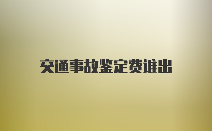 交通事故鉴定费谁出