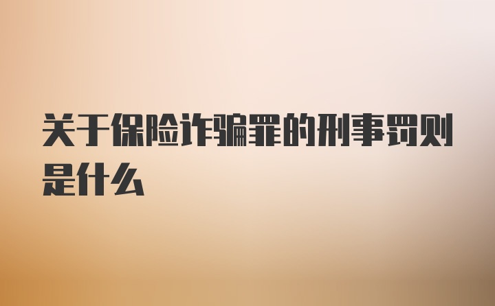 关于保险诈骗罪的刑事罚则是什么