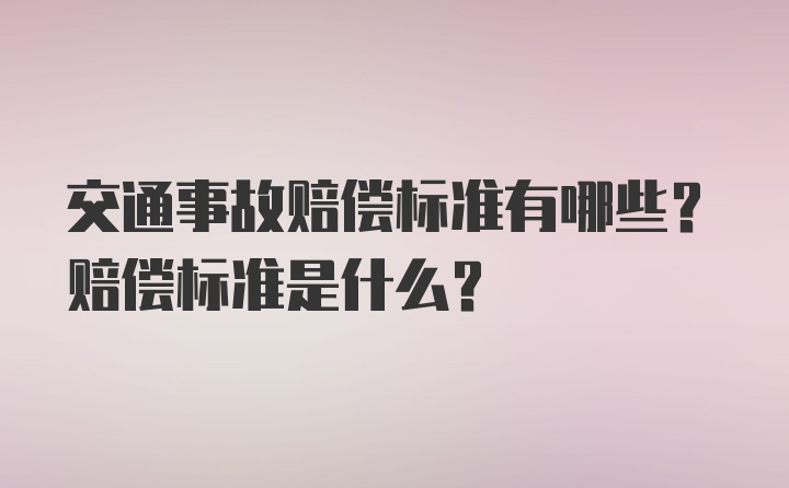 交通事故赔偿标准有哪些？赔偿标准是什么？