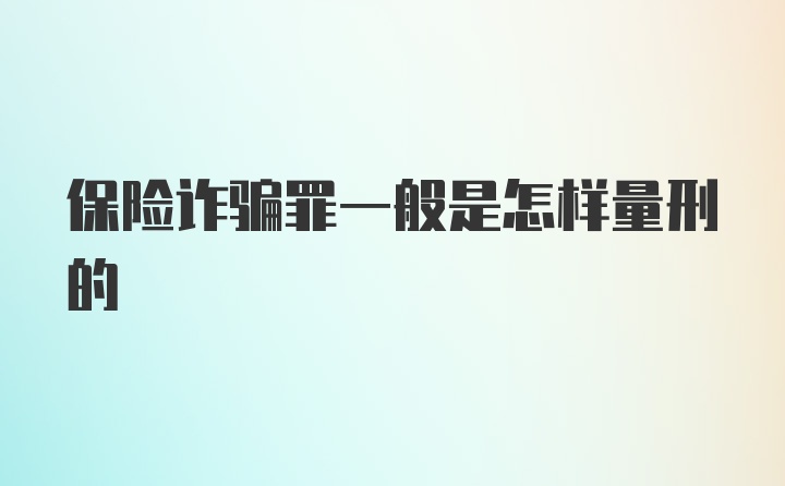 保险诈骗罪一般是怎样量刑的