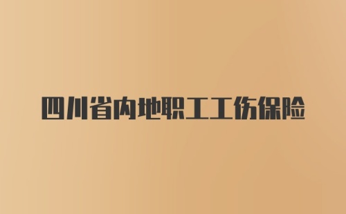 四川省内地职工工伤保险