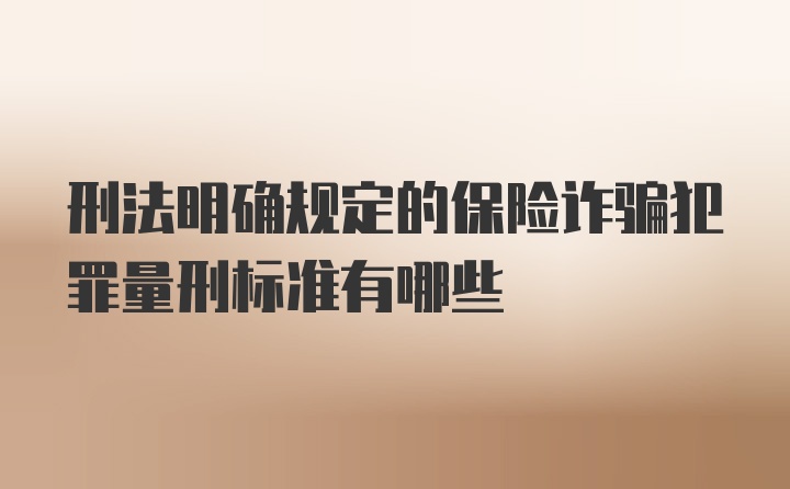 刑法明确规定的保险诈骗犯罪量刑标准有哪些