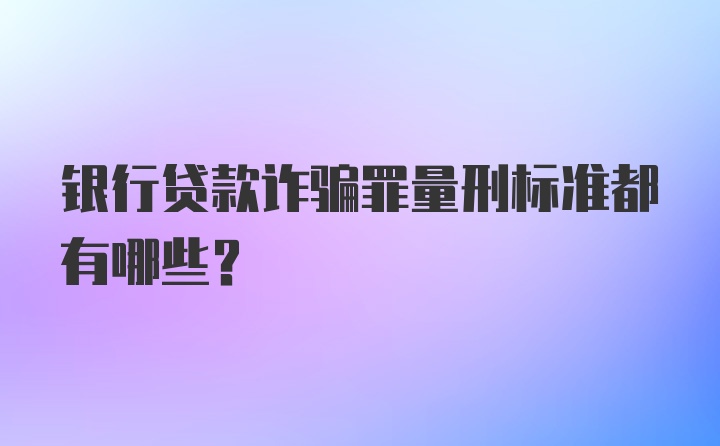 银行贷款诈骗罪量刑标准都有哪些？