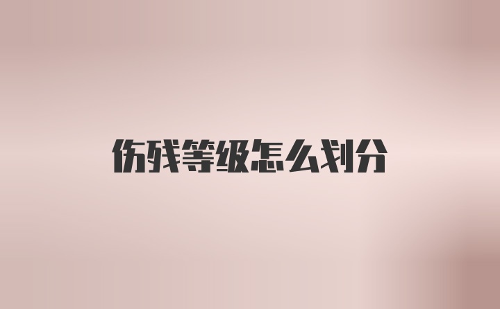 伤残等级怎么划分