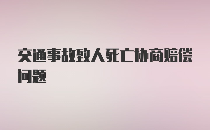 交通事故致人死亡协商赔偿问题