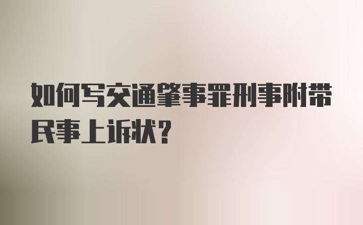 如何写交通肇事罪刑事附带民事上诉状？