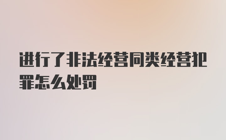 进行了非法经营同类经营犯罪怎么处罚