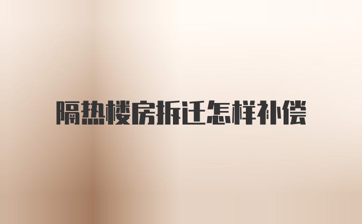 隔热楼房拆迁怎样补偿