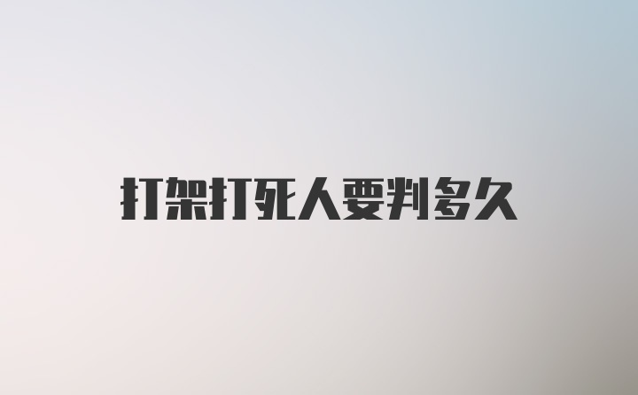 打架打死人要判多久