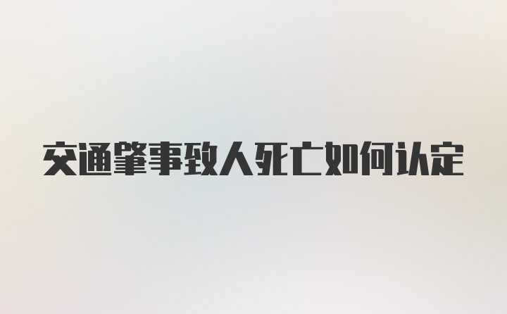 交通肇事致人死亡如何认定