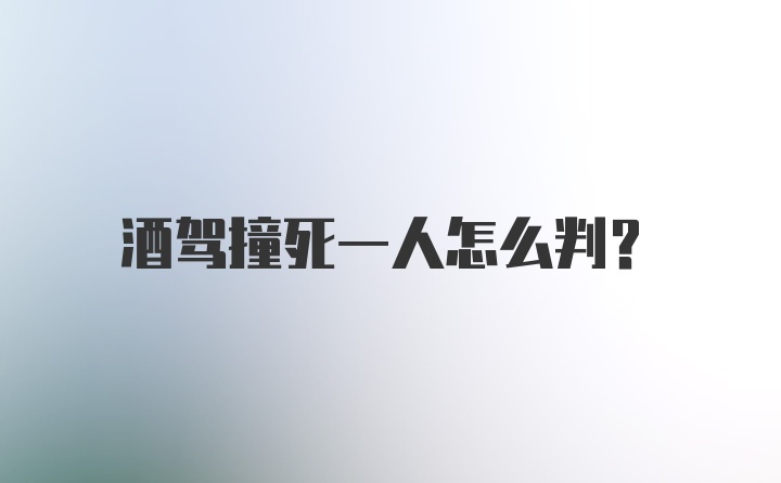 酒驾撞死一人怎么判？