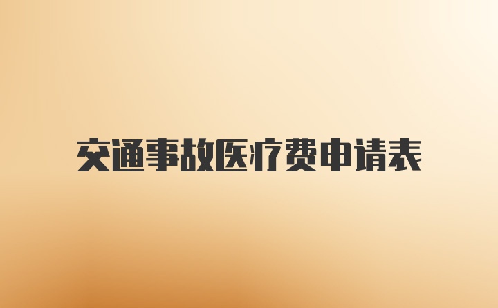 交通事故医疗费申请表