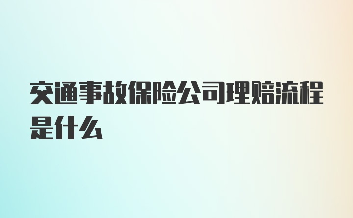 交通事故保险公司理赔流程是什么