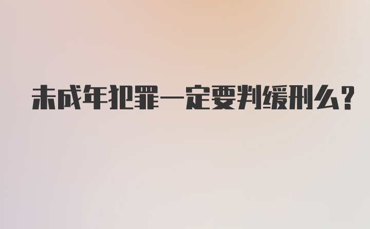 未成年犯罪一定要判缓刑么？