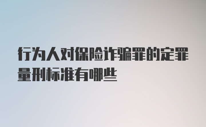 行为人对保险诈骗罪的定罪量刑标准有哪些