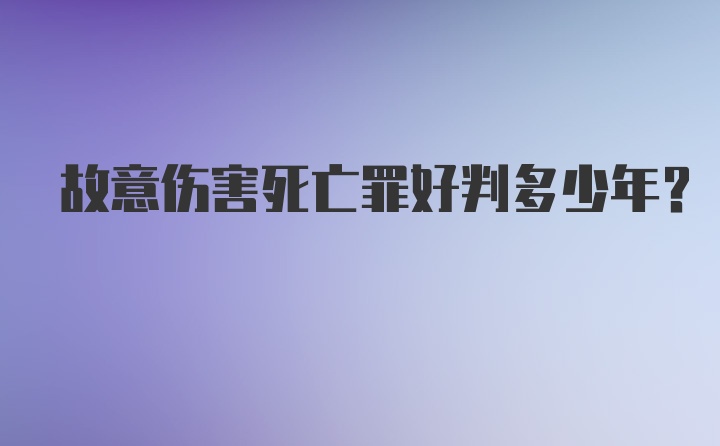 故意伤害死亡罪好判多少年？