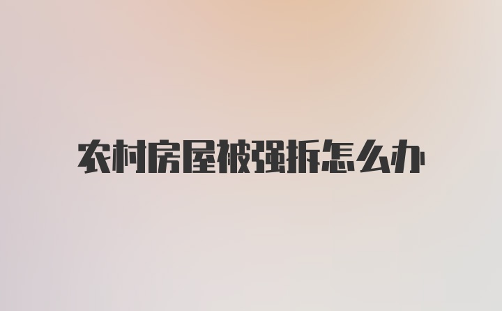 农村房屋被强拆怎么办