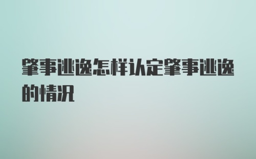 肇事逃逸怎样认定肇事逃逸的情况