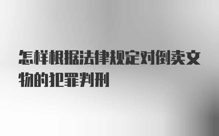 怎样根据法律规定对倒卖文物的犯罪判刑