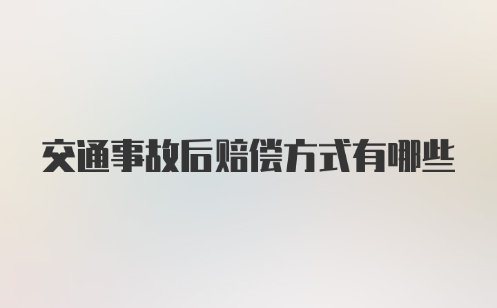 交通事故后赔偿方式有哪些