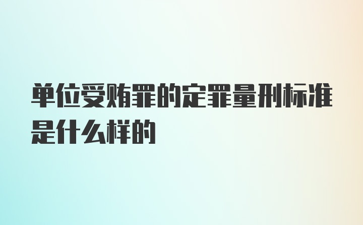 单位受贿罪的定罪量刑标准是什么样的