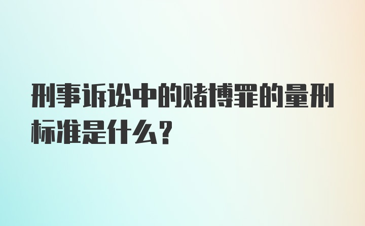 刑事诉讼中的赌博罪的量刑标准是什么？