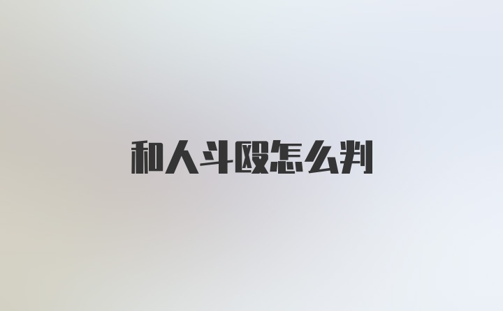 和人斗殴怎么判