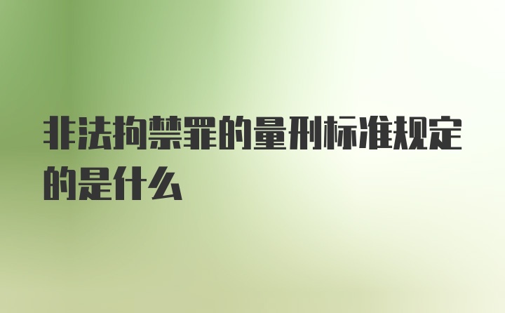 非法拘禁罪的量刑标准规定的是什么