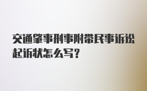 交通肇事刑事附带民事诉讼起诉状怎么写？