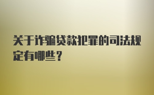 关于诈骗贷款犯罪的司法规定有哪些?