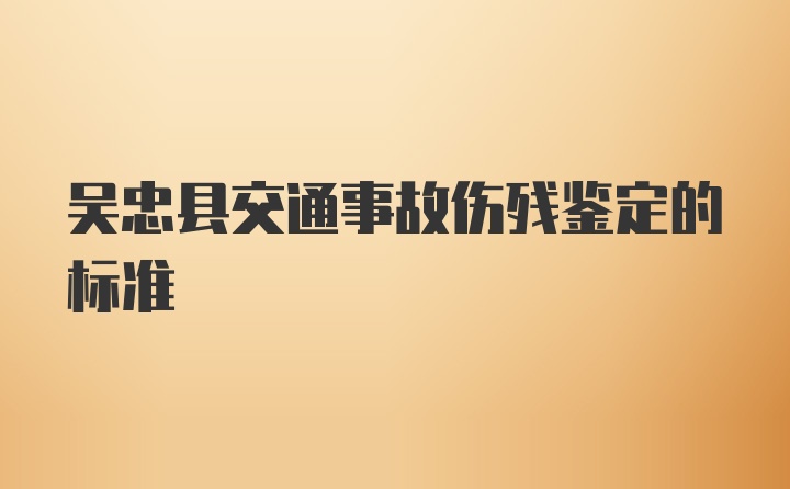 吴忠县交通事故伤残鉴定的标准