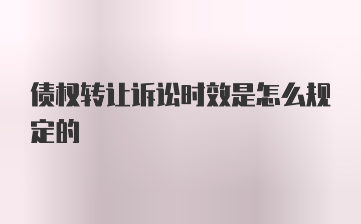 债权转让诉讼时效是怎么规定的