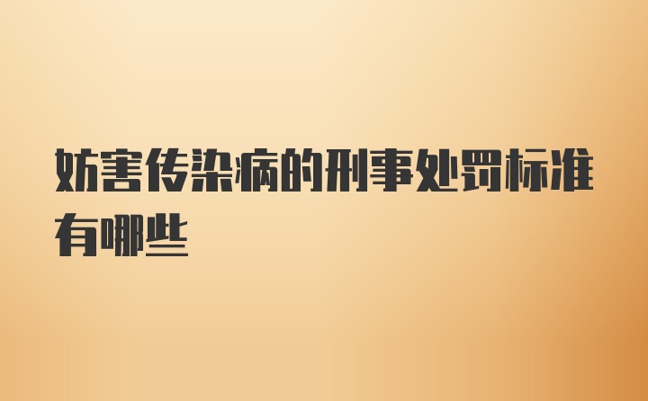 妨害传染病的刑事处罚标准有哪些