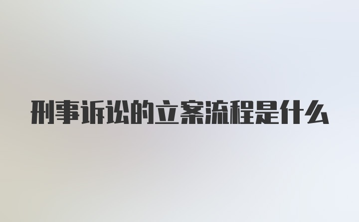 刑事诉讼的立案流程是什么