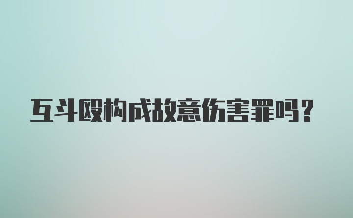 互斗殴构成故意伤害罪吗?