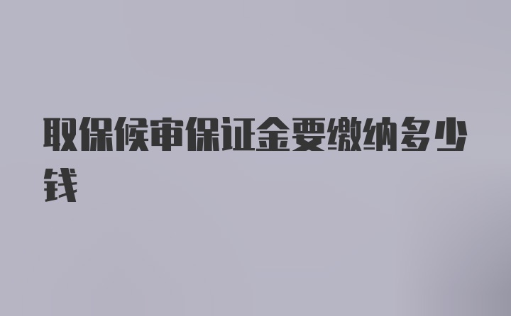 取保候审保证金要缴纳多少钱