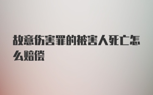 故意伤害罪的被害人死亡怎么赔偿