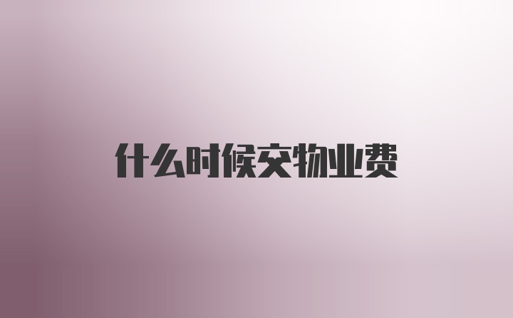 什么时候交物业费
