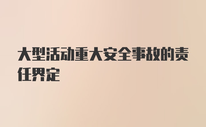 大型活动重大安全事故的责任界定